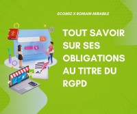 Tout savoir sur ses obligations au titre du RGPD